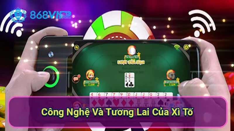 Xì Tố - Trò Chơi Cảm Xúc Và Chiến Thuật 4 cong-nghe-va-tuong-lai-cua-xi-to